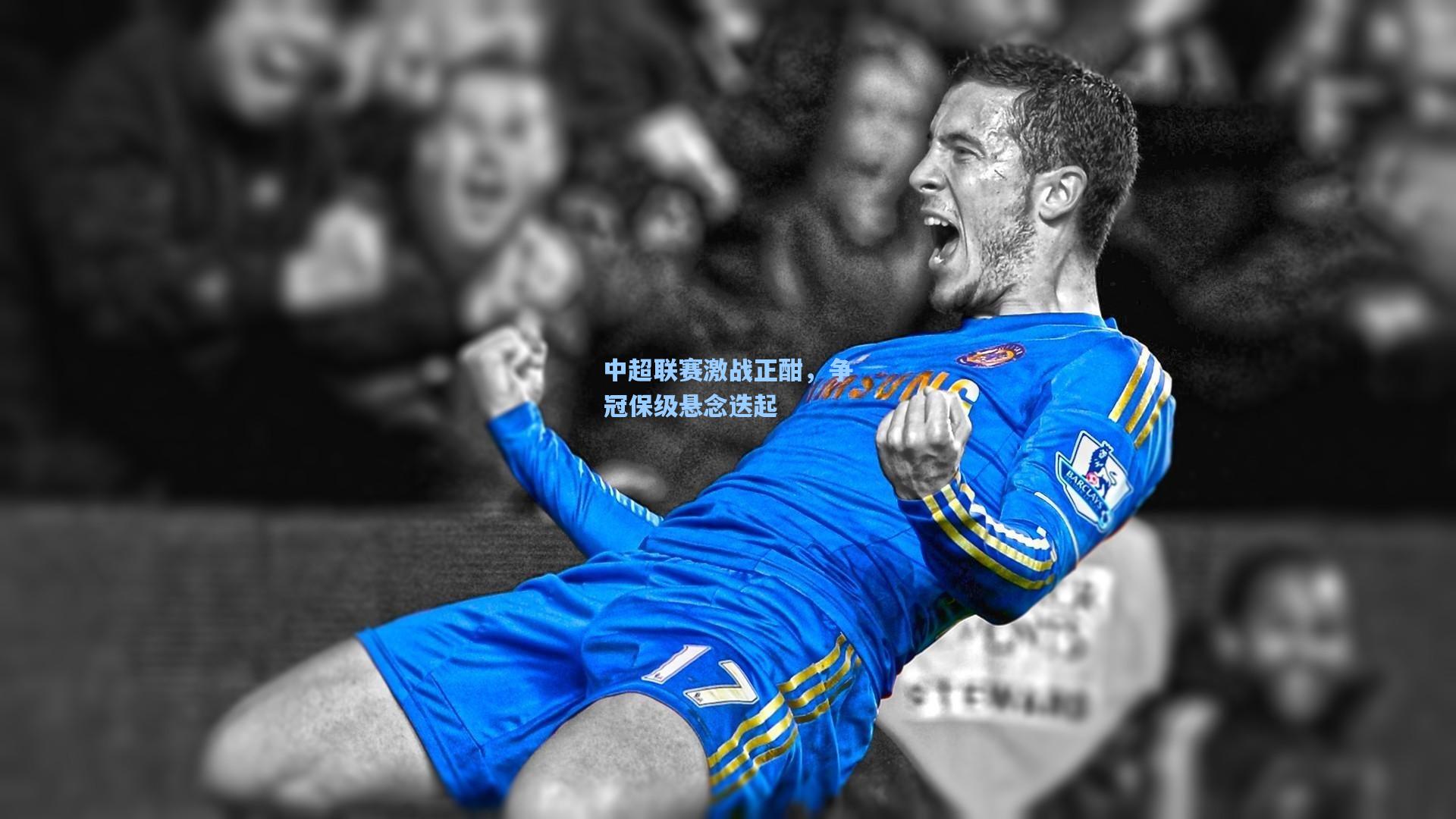 中超联赛激战正酣,争冠保级悬念迭起