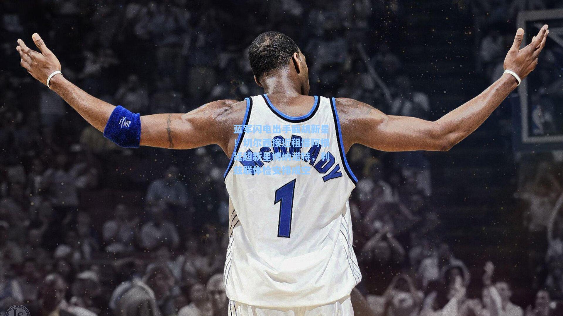 蓝军闪电出手截胡新星！切尔西接近租借阿根廷超新星博纳诺特，利兹联体检安排成空