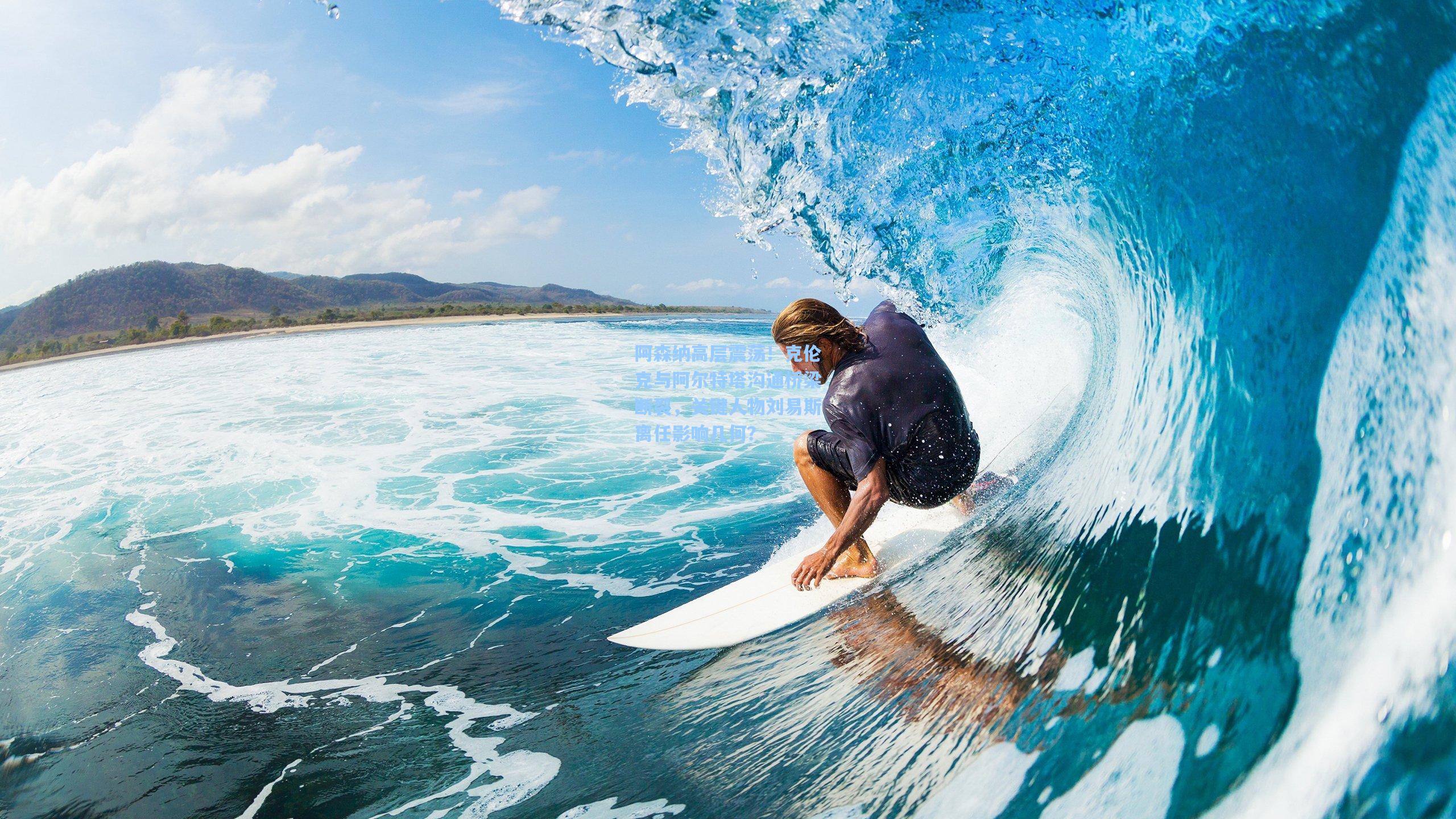 阿森纳高层震荡！克伦克与阿尔特塔沟通桥梁断裂，关键人物刘易斯离任影响几何？